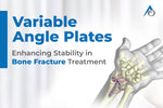 Variable Angle Plates: Enhancing Stability in Bone Fracture Treatment