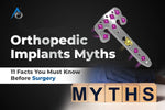 Orthopedic Implants Myths: 11 Facts You Must Know Before Surgery