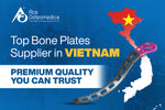 Top Bone Plates Supplier in Vietnam: Quality You Can Trust in 2026