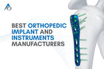 Best Orthopedic Implant and Instruments manufacturers in 2025 by Ace Osteomedica