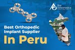 Best Orthopedic Implant Supplier in Peru