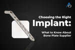 Choosing the Right Implant: What to Know About Bone Plate Supplier