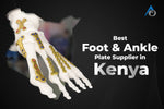 Best Foot & Ankle Plates Supplier in Kenya