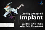 Leading Orthopedic Implant Supplier in Colombia – What Sets Them Apart