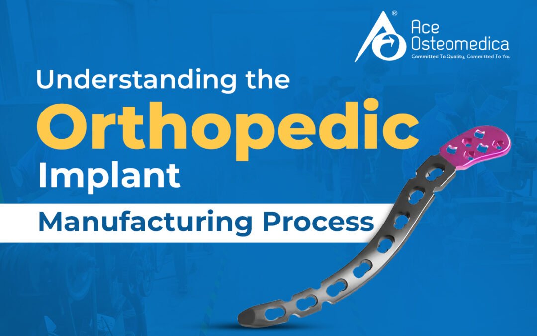 Understanding the Orthopedic Implant Manufacturing Process