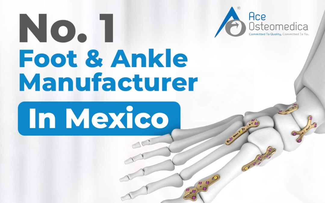 No. 1 Foot and Ankle Manufacturer in Mexico