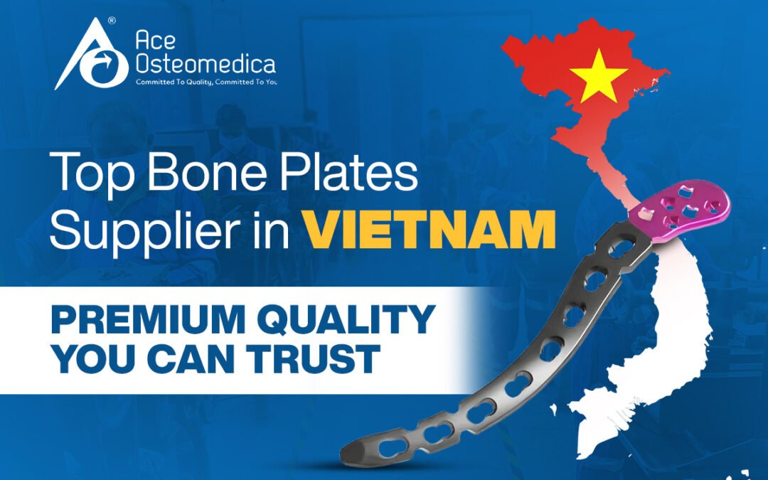 Top Bone Plate Supplier in Vietnam: Premium Quality You Can Trust in 2026